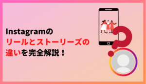 Instagramのリールとストーリーズの違いを完全解説！